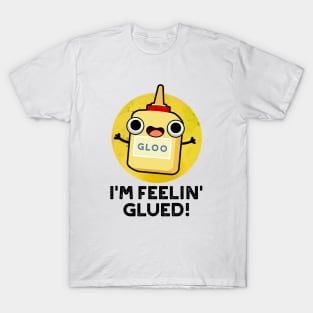 I'm Feelin Glued Funny Glue Pun T-Shirt